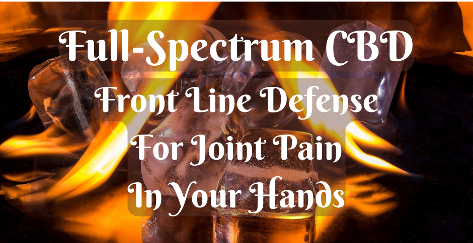 Full-spectrum CBD products may be the answer to painful joint in your hands from arthritis.