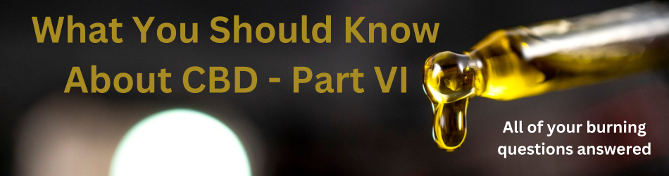 Welcome to the sixth part of our 8-part series, "What You May Not Know About CBD".
